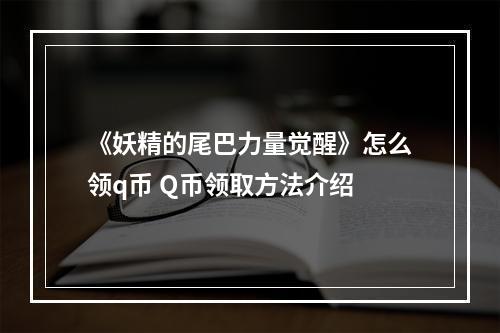 《妖精的尾巴力量觉醒》怎么领q币 Q币领取方法介绍