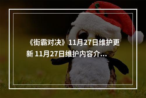 《街霸对决》11月27日维护更新 11月27日维护内容介绍