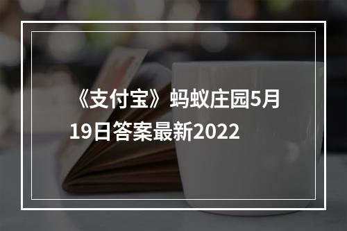 《支付宝》蚂蚁庄园5月19日答案最新2022