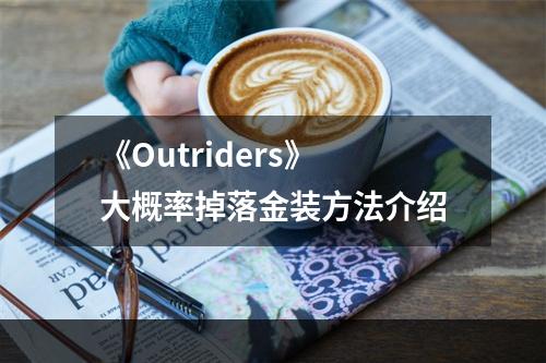 《Outriders》大概率掉落金装方法介绍