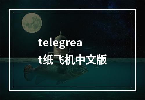 telegreat纸飞机中文版