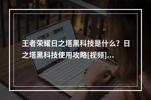 王者荣耀日之塔黑科技是什么？日之塔黑科技使用攻略[视频][多图]