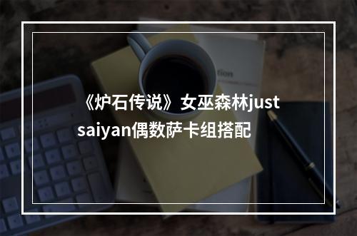 《炉石传说》女巫森林justsaiyan偶数萨卡组搭配