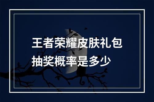 王者荣耀皮肤礼包抽奖概率是多少