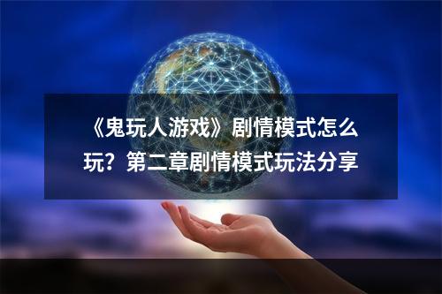 《鬼玩人游戏》剧情模式怎么玩？第二章剧情模式玩法分享