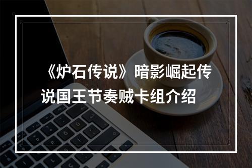 《炉石传说》暗影崛起传说国王节奏贼卡组介绍