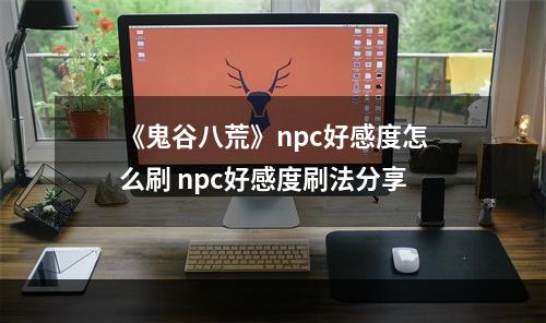 《鬼谷八荒》npc好感度怎么刷 npc好感度刷法分享