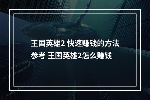 王国英雄2 快速赚钱的方法参考 王国英雄2怎么赚钱