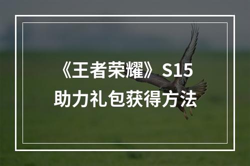 《王者荣耀》S15助力礼包获得方法