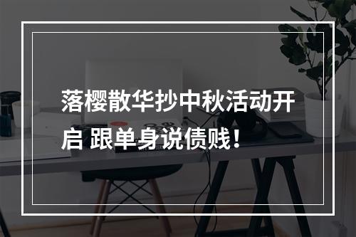 落樱散华抄中秋活动开启 跟单身说债贱！