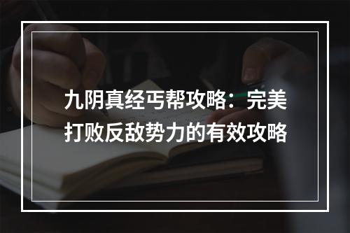 九阴真经丐帮攻略：完美打败反敌势力的有效攻略