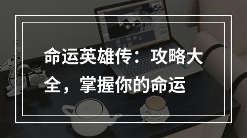 命运英雄传：攻略大全，掌握你的命运