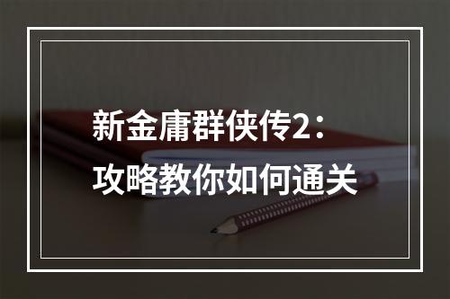 新金庸群侠传2：攻略教你如何通关