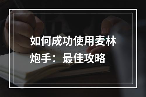 如何成功使用麦林炮手：最佳攻略