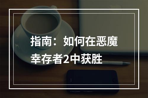 指南：如何在恶魔幸存者2中获胜