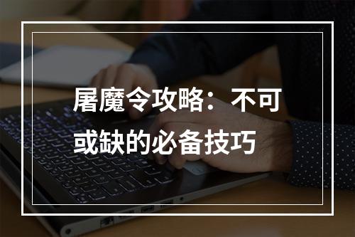 屠魔令攻略：不可或缺的必备技巧