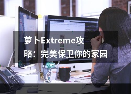 萝卜Extreme攻略：完美保卫你的家园