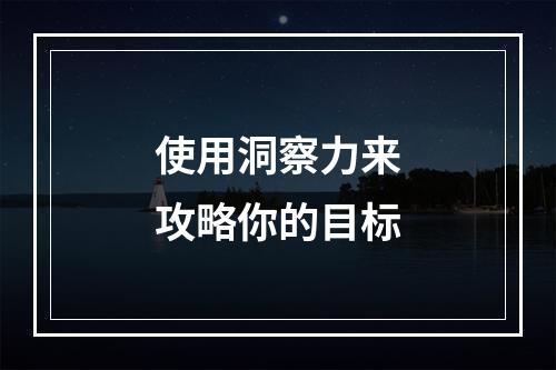 使用洞察力来攻略你的目标