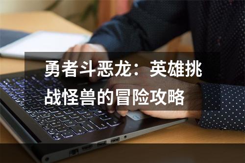 勇者斗恶龙：英雄挑战怪兽的冒险攻略