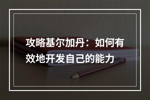 攻略基尔加丹：如何有效地开发自己的能力