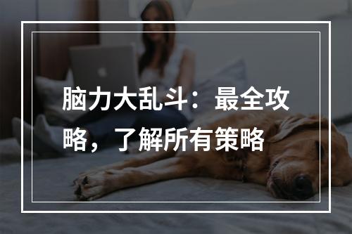 脑力大乱斗：最全攻略，了解所有策略