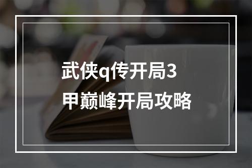 武侠q传开局3甲巅峰开局攻略