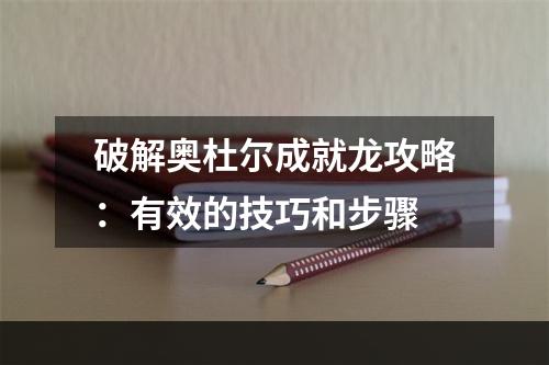 破解奥杜尔成就龙攻略：有效的技巧和步骤