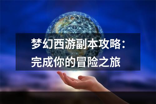 梦幻西游副本攻略：完成你的冒险之旅