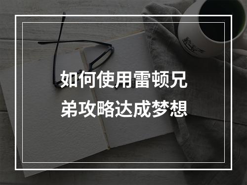 如何使用雷顿兄弟攻略达成梦想