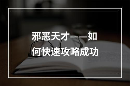 邪恶天才——如何快速攻略成功