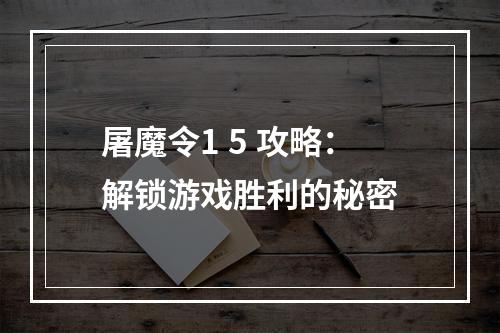 屠魔令1 5 攻略：解锁游戏胜利的秘密