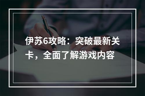 伊苏6攻略：突破最新关卡，全面了解游戏内容