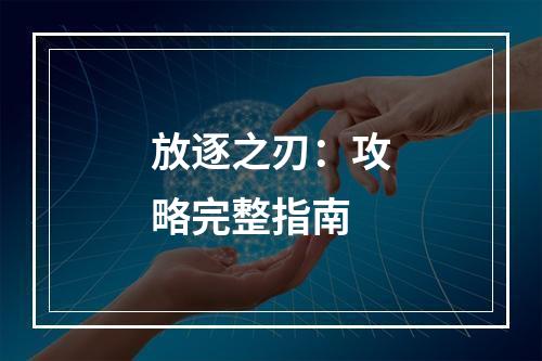 放逐之刃：攻略完整指南