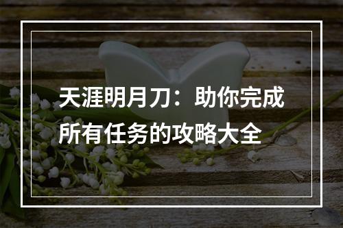 天涯明月刀：助你完成所有任务的攻略大全