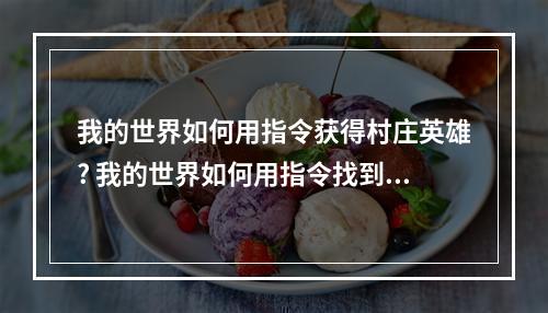 我的世界如何用指令获得村庄英雄? 我的世界如何用指令找到村庄攻略列表