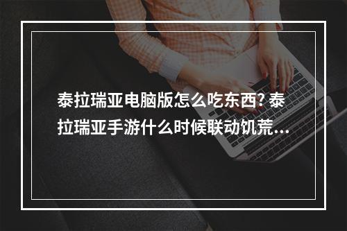 泰拉瑞亚电脑版怎么吃东西? 泰拉瑞亚手游什么时候联动饥荒攻略集锦