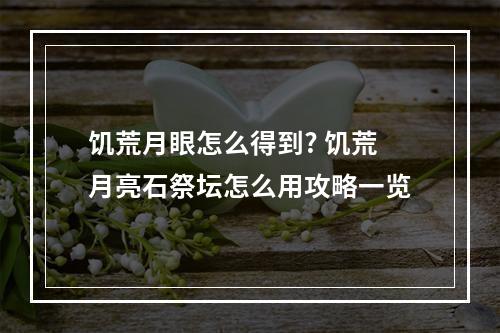 饥荒月眼怎么得到? 饥荒月亮石祭坛怎么用攻略一览