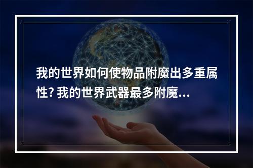 我的世界如何使物品附魔出多重属性? 我的世界武器最多附魔几个属性攻略一览