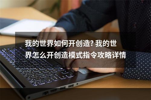 我的世界如何开创造? 我的世界怎么开创造模式指令攻略详情