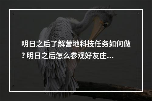 明日之后了解营地科技任务如何做? 明日之后怎么参观好友庄园攻略列表