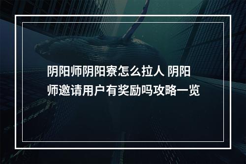 阴阳师阴阳寮怎么拉人 阴阳师邀请用户有奖励吗攻略一览