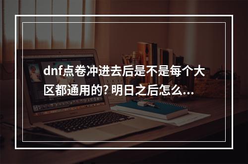 dnf点卷冲进去后是不是每个大区都通用的? 明日之后怎么跨区加好友方法攻略