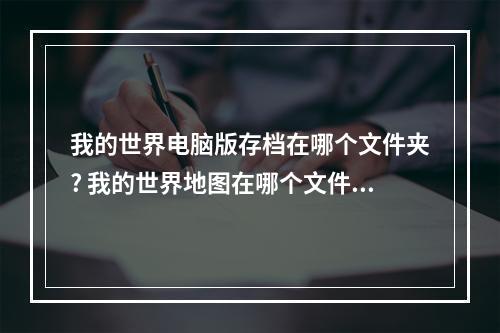 我的世界电脑版存档在哪个文件夹? 我的世界地图在哪个文件夹攻略合集