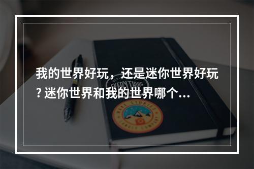 我的世界好玩，还是迷你世界好玩? 迷你世界和我的世界哪个好玩攻略列表