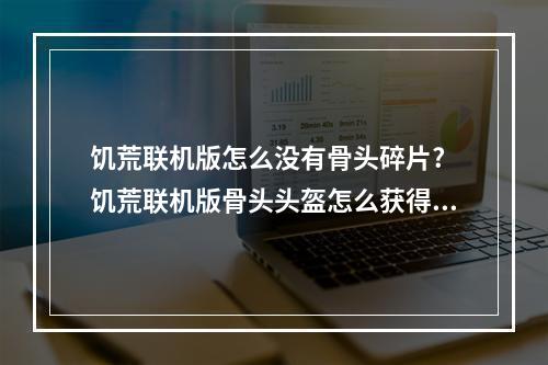 饥荒联机版怎么没有骨头碎片? 饥荒联机版骨头头盔怎么获得方法攻略