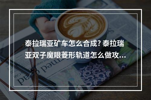 泰拉瑞亚矿车怎么合成? 泰拉瑞亚双子魔眼菱形轨道怎么做攻略一览