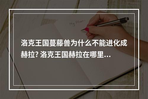 洛克王国蔓藤兽为什么不能进化成赫拉? 洛克王国赫拉在哪里打攻略详情