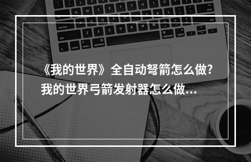 《我的世界》全自动弩箭怎么做? 我的世界弓箭发射器怎么做方法攻略