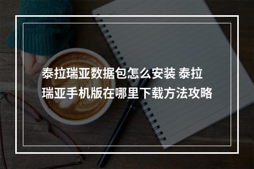 泰拉瑞亚数据包怎么安装 泰拉瑞亚手机版在哪里下载方法攻略