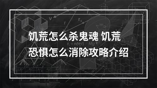 饥荒怎么杀鬼魂 饥荒恐惧怎么消除攻略介绍